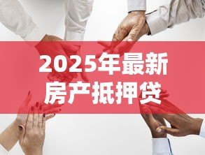2025年最新房产抵押贷款需要多久:房产抵押贷款审批周期是多久 2025年最新房产抵押贷款需要多久:房产抵押贷款审批周期是多久