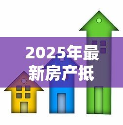 2025年最新房产抵押贷款怎么办：如何办理房产抵押贷款手续
