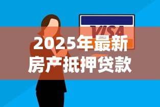 2025年最新房产抵押贷款怎么还款:房产抵押有哪些还款方式可选? 2025年最新房产抵押贷款怎么还款:房产抵押有哪些还款方式可选?