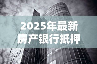 2025年最新房产银行抵押贷款：房屋抵押银行贷款有哪些注意事项
