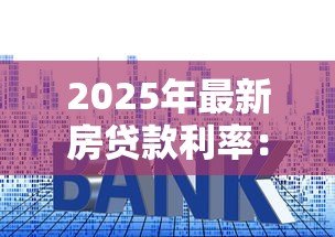 2025年最新房贷款利率:房贷利息波动原因何在 2025年最新房贷款利率:房贷利息波动原因何在