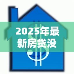 2025年最新房贷没还清可以抵押贷款吗：按揭房能否二次抵押贷款