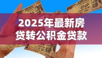 2025年最新房贷转公积金贷款:如何将商业房贷转为公积金贷款 2025年最新房贷转公积金贷款:如何将商业房贷转为公积金贷款
