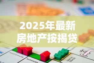 2025年最新房地产按揭贷款:购房分期付款常见问题有哪些 2025年最新房地产按揭贷款:购房分期付款常见问题有哪些