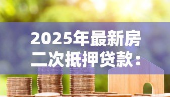 2025年最新房二次抵押贷款:如何办理已有房贷的二次抵押? 2025年最新房二次抵押贷款:如何办理已有房贷的二次抵押?