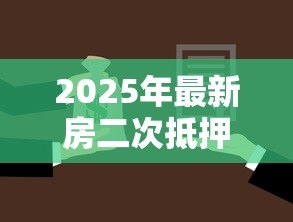 2025年最新房二次抵押贷款:如何办理已有房贷的二次抵押? 2025年最新房二次抵押贷款:如何办理已有房贷的二次抵押?
