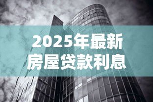 2025年最新房屋贷款利息计算:房贷月供多少利息怎么算 2025年最新房屋贷款利息计算:房贷月供多少利息怎么算