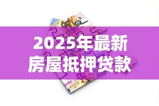 2025年最新房屋抵押贷款多长时间放款：房产抵押贷款多久能到账