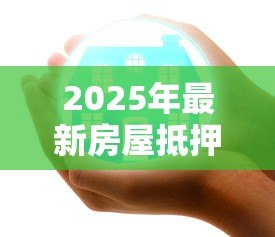 2025年最新房屋抵押贷款放款时间:房屋抵押贷款放款通常需时多久 2025年最新房屋抵押贷款放款时间:房屋抵押贷款放款通常需时多久