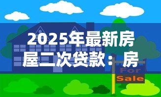 2025年最新房屋二次贷款：房产再融资如何申请