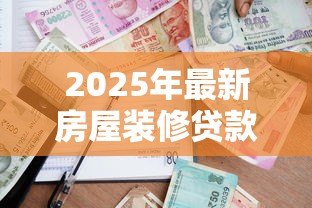 2025年最新房屋装修贷款合同:装修贷款如何签订合法有效的合同 2025年最新房屋装修贷款合同:装修贷款如何签订合法有效的合同