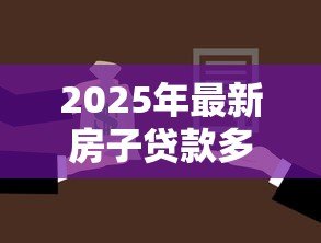 2025年最新房子贷款多大年龄限制:房贷年龄上限是多少 2025年最新房子贷款多大年龄限制:房贷年龄上限是多少