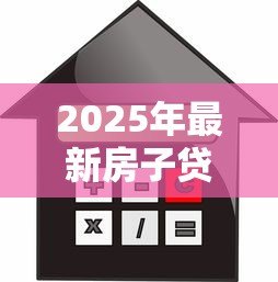 2025年最新房子贷款好还是全款好:购房选择贷款还是全款更划算 2025年最新房子贷款好还是全款好:购房选择贷款还是全款更划算