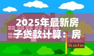 2025年最新房子贷款计算:房贷月供如何估算更准确 2025年最新房子贷款计算:房贷月供如何估算更准确