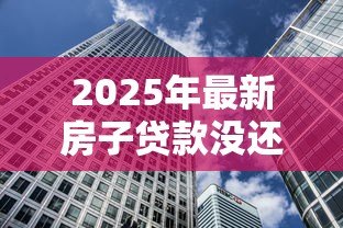 2025年最新房子贷款没还完可以抵押贷款吗：房贷未清可否抵押房产