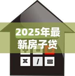2025年最新房子贷款提前还款:房贷提前结清划算吗 2025年最新房子贷款提前还款:房贷提前结清划算吗