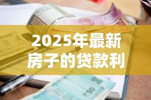 2025年最新房子的贷款利息怎么算：房贷利率计算方法详解