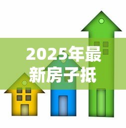 2025年最新房子抵押贷款的流程：如何办理房产抵押贷款