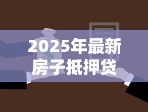 2025年最新房子抵押贷款多少年:房产抵押最长可贷多少年 2025年最新房子抵押贷款多少年:房产抵押最长可贷多少年