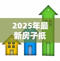 2025年最新房子抵押贷款条件：申请房屋抵押贷款需满足哪些要求