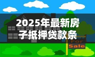 2025年最新房子抵押贷款条件：申请房屋抵押贷款需满足哪些要求