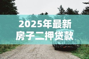 2025年最新房子二押贷款:房产二次抵押如何办理 2025年最新房子二押贷款:房产二次抵押如何办理