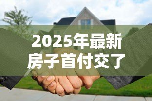 2025年最新房子首付交了贷款办不下来怎么办:房贷批不下来首付怎么处理 2025年最新房子首付交了贷款办不下来怎么办:房贷批不下来首付怎么处理