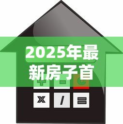 2025年最新房子首付能贷款吗:购房首付款能否申请贷款支付? 2025年最新房子首付能贷款吗:购房首付款能否申请贷款支付?