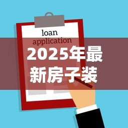 2025年最新房子装修怎么贷款:装修资金不足如何申请贷款 2025年最新房子装修怎么贷款:装修资金不足如何申请贷款