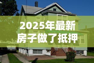 2025年最新房子做了抵押贷款还能卖吗:抵押房出售需要先解押吗 2025年最新房子做了抵押贷款还能卖吗:抵押房出售需要先解押吗