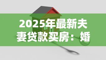 2025年最新夫妻贷款买房:婚后共同购房贷款需要注意什么 2025年最新夫妻贷款买房:婚后共同购房贷款需要注意什么