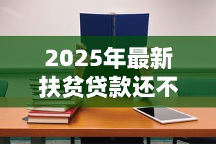 2025年最新扶贫贷款还不上怎么办:扶贫贷款无力偿还有什么解决办法 2025年最新扶贫贷款还不上怎么办:扶贫贷款无力偿还有什么解决办法