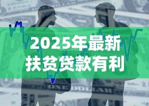 2025年最新扶贫贷款有利息吗：扶贫贷款需要支付利息吗