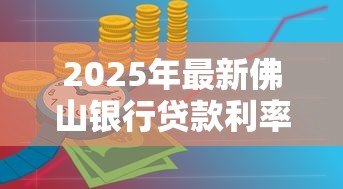 2025年最新佛山银行贷款利率:佛山房贷利率下调后如何计算 2025年最新佛山银行贷款利率:佛山房贷利率下调后如何计算