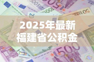 2025年最新福建省公积金贷款额度:福建公积金能贷多少款额度上限 2025年最新福建省公积金贷款额度:福建公积金能贷多少款额度上限