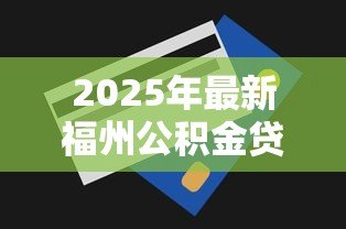 2025年最新福州公积金贷款额度：福州公积金最高能贷多少