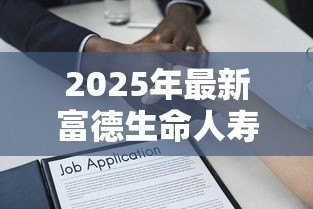 2025年最新富德生命人寿保单贷款:保单贷款申请条件有哪些限制? 2025年最新富德生命人寿保单贷款:保单贷款申请条件有哪些限制?
