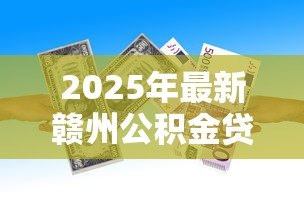 2025年最新赣州公积金贷款:赣州公积金首付比例如何规定 2025年最新赣州公积金贷款:赣州公积金首付比例如何规定