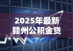 2025年最新赣州公积金贷款:赣州公积金首付比例如何规定 2025年最新赣州公积金贷款:赣州公积金首付比例如何规定