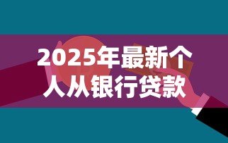 2025年最新个人从银行贷款怎么贷：银行贷款申请全流程指南