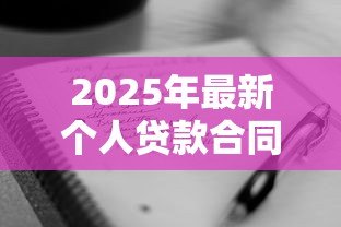 2025年最新个人贷款合同模板:个人借款协议范本哪里能找到 2025年最新个人贷款合同模板:个人借款协议范本哪里能找到