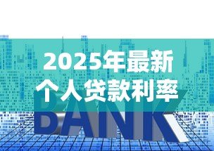 2025年最新个人贷款利率是多少:当前个人贷款年利率多少 2025年最新个人贷款利率是多少:当前个人贷款年利率多少