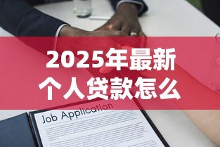 2025年最新个人贷款怎么申请：如何办理个人借款手续