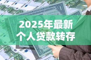 2025年最新个人贷款转存什么意思:贷款资金转存有何含义 2025年最新个人贷款转存什么意思:贷款资金转存有何含义