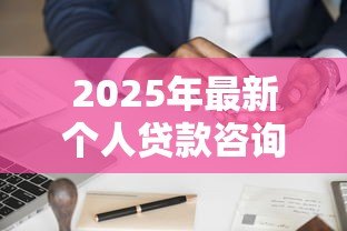 2025年最新个人贷款咨询:如何申请适合自己的贷款方案 2025年最新个人贷款咨询:如何申请适合自己的贷款方案