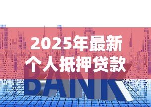 2025年最新个人抵押贷款利率：当前抵押贷款年利率最低多少