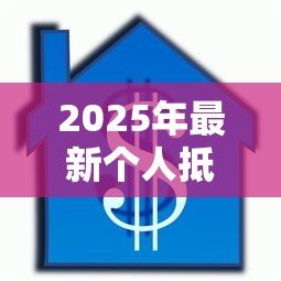 2025年最新个人抵押贷款怎么贷：个人抵押贷款申请流程是什么