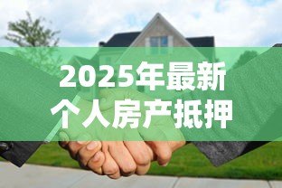 2025年最新个人房产抵押贷款利率:年抵押贷利率最低多少 2025年最新个人房产抵押贷款利率:年抵押贷利率最低多少