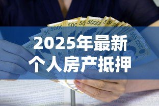 2025年最新个人房产抵押贷款利率是多少:当前房产抵押贷款利率范围是多少 2025年最新个人房产抵押贷款利率是多少:当前房产抵押贷款利率范围是多少