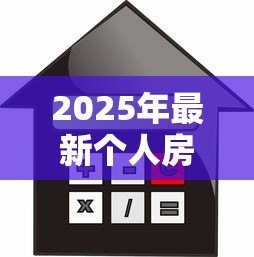 2025年最新个人房屋抵押贷款利率是多少:2025年房屋抵押贷款利率范围 2025年最新个人房屋抵押贷款利率是多少:2025年房屋抵押贷款利率范围